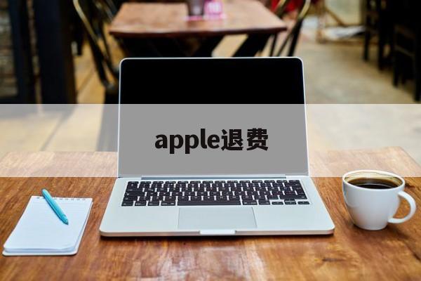 apple退费(苹果退费能成功吗)