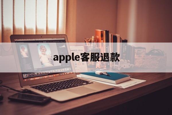 apple客服退款(applestore客服退款)