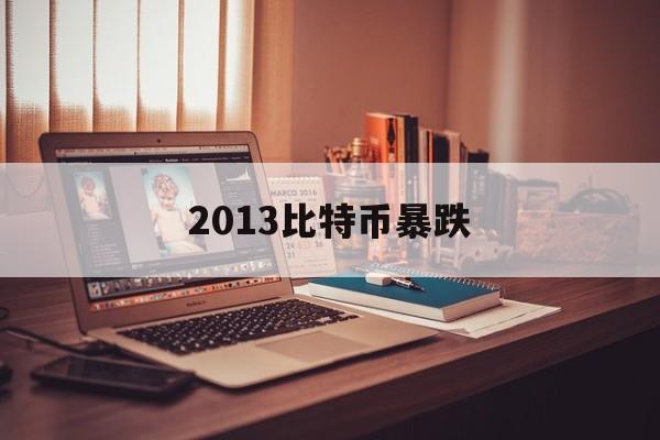 2013比特币暴跌(比特币2013年暴跌)